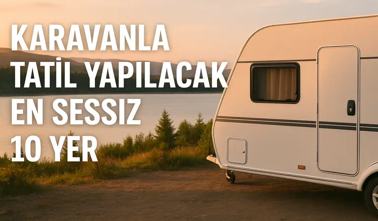 Karavanla Tatil Yapılacak En Sessiz 10 Yer