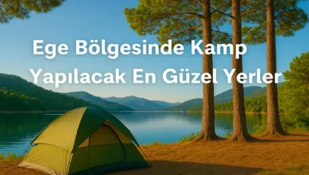 Ege Bölgesinde Kamp Yapılacak En Güzel Yerler