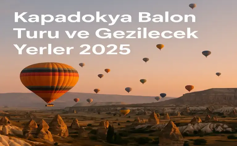 Kapadokya Balon Turu ve Gezilecek Yerler 2025