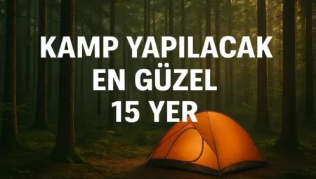 Kamp Yapılacak En Güzel 15 Yer