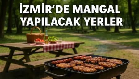 İzmir de Mangal Yapılacak Yerler