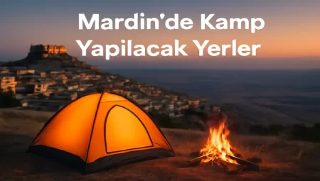 Mardin de Kamp Yapılacak Yerler: Doğayla İç İçe Bir Tatil