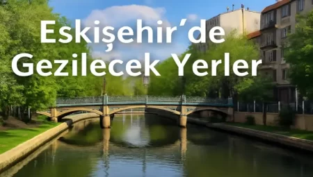 Eskişehir de Gezilecek Yerler