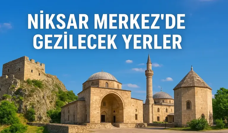 Niksar Merkez de Gezilecek Yerler