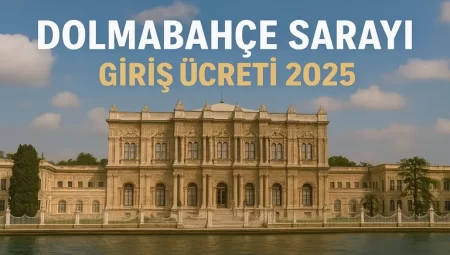 Dolmabahçe Sarayı Giriş Ücreti 2025: Ziyaret Rehberi ve Ayrıntılar