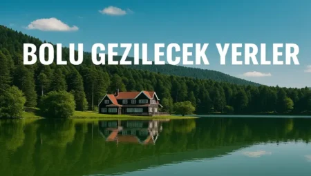Bolu Gezilecek Yerler – Doğanın Kalbinde Unutulmaz Bir Yolculuk