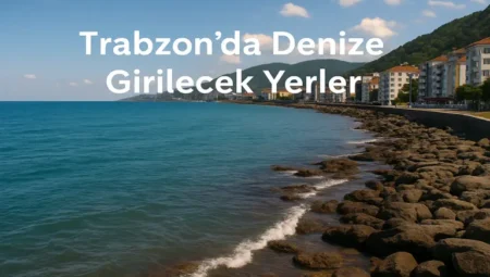Trabzon da Denize Girilecek Yerler