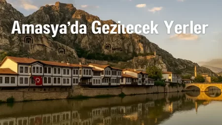 Amasya da Gezilecek Yerler